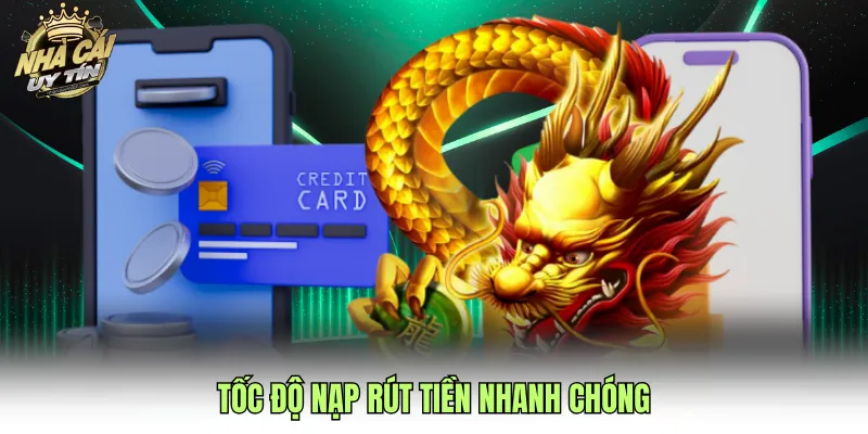 Tốc độ nạp rút tiền nhanh chóng